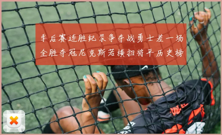 季后赛连胜纪录争夺战勇士差一场全胜夺冠尼克斯若横扫将平历史榜首