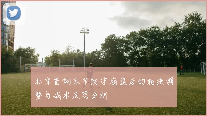 北京首钢末节防守崩盘后的轮换调整与战术反思分析