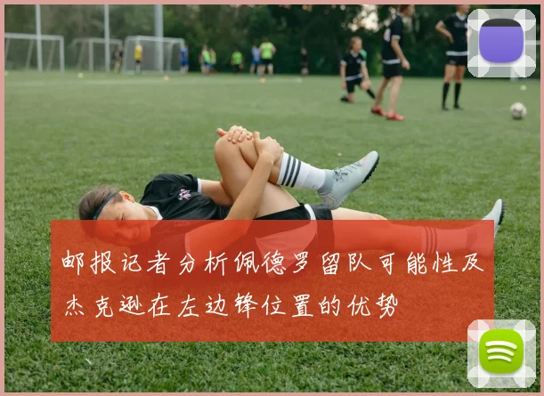 邮报记者分析佩德罗留队可能性及杰克逊在左边锋位置的优势