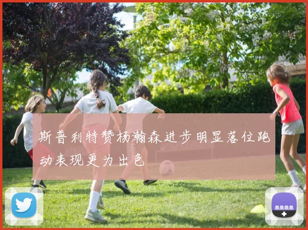 斯普利特赞杨瀚森进步明显落位跑动表现更为出色